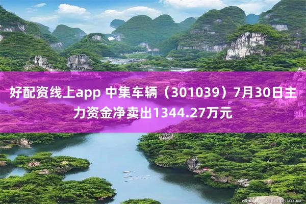 好配资线上app 中集车辆（301039）7月30日主力资金净卖出1344.27万元