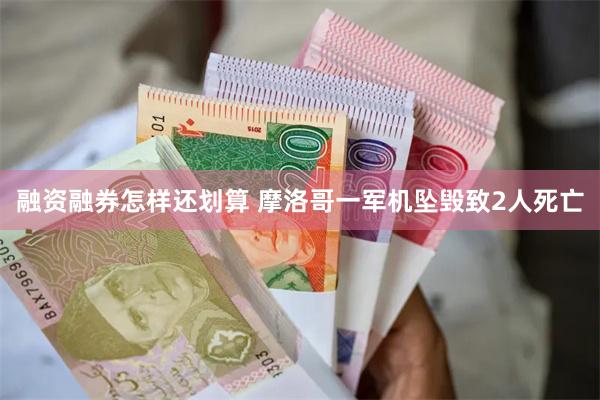 融资融券怎样还划算 摩洛哥一军机坠毁致2人死亡